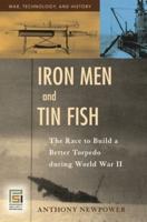 Iron Men and Tin Fish: The Race to Build a Better Torpedo during World War II
