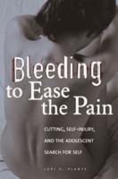 Bleeding to Ease the Pain: Cutting, Self-Injury, and the Adolescent Search for Self