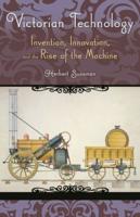 Victorian Technology: Invention, Innovation, and the Rise of the Machine