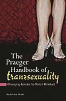 The Praeger Handbook of Transsexuality: Changing Gender to Match Mindset