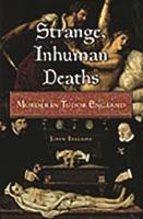 Strange, Inhuman Deaths: Murder in Tudor England