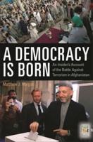 A Democracy Is Born: An Insider's Account of the Battle Against Terrorism in Afghanistan