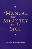 A Manual for Ministry to the Sick