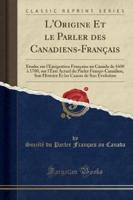 L'Origine Et Le Parler Des Canadiens-Francais