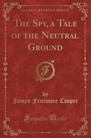 The Spy, a Tale of the Neutral Ground (Classic Reprint)