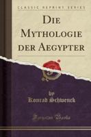 Die Mythologie Der Aegypter (Classic Reprint)