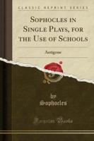 Sophocles in Single Plays, for the Use of Schools