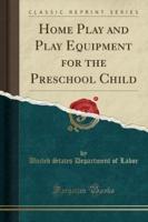 Home Play and Play Equipment for the Preschool Child (Classic Reprint)