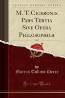 M. T. Ciceronis Pars Tertia Sive Opera Philosophica, Vol. 2 (Classic Reprint)