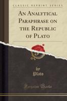 An Analytical Paraphrase on the Republic of Plato (Classic Reprint)
