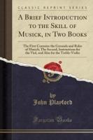 A Brief Introduction to the Skill of Musick, in Two Books