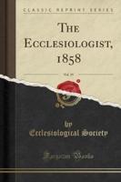 The Ecclesiologist, 1858, Vol. 19 (Classic Reprint)
