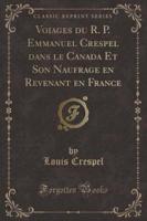 Voiages Du R. P. Emmanuel Crespel Dans Le Canada Et Son Naufrage En Revenant En France (Classic Reprint)
