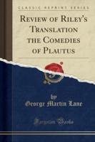 Review of Riley's Translation the Comedies of Plautus (Classic Reprint)