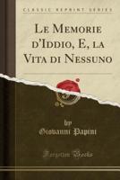 Le Memorie d'Iddio, E, La Vita Di Nessuno (Classic Reprint)