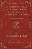Les Soupers De Famille, Ou Nouveaux Contes Moraux, Instructifs Et Amusans Pour Les Enfans, Vol. 3