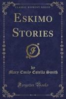 Eskimo Stories (Classic Reprint)