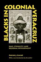 Blacks in Colonial Veracruz: Race, Ethnicity, and Regional Development