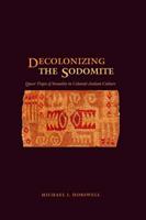 Decolonizing the Sodomite: Queer Tropes of Sexuality in Colonial Andean Culture