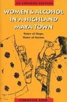 Women and Alcohol in a Highland Maya Town: Water of Hope, Water of Sorrow Revised Edition