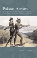 Poison Arrows: North American Indian Hunting and Warfare