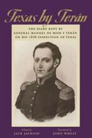 Texas by Teran: The Diary Kept by General Manuel de Mier y Teran on His 1828 Inspection of Texas