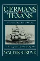 Germans and Texans: Commerce, Migration, and Culture in the Days of the Lone Star Republic