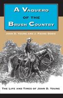 A Vaquero of the Brush Country: The Life and Times of John D. Young