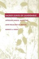 Sacred Leaves of Candomble: African Magic, Medicine, and Religion in Brazil
