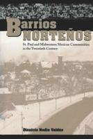 Barrios Nortenos: St. Paul and Midwestern Mexican Communities in the Twentieth Century