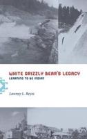 White Grizzly Bear's Legacy White Grizzly Bear's Legacy