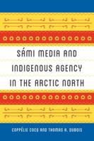 Sámi Media and Indigenous Agency in the Arctic North. Sámi Media and Indigenous Agency in the Arctic North