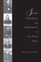 Jewish Philanthropy and Enlightenment in Late Tsarist Russia