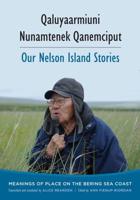 Qaluyaarmiuni Nunamtenek Qanemciput / Our Nelson Island Stories. Qaluyaarmiuni Nunamtenek Qanemciput / Our Nelson Island Stories