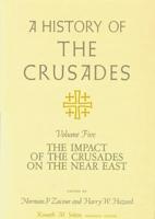 A History of the Crusades, Volume V: The Impact of the Crusades on the Near East