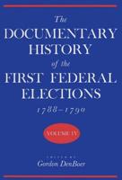 Documentary History of the First Federal Elections, 1788-1790, Volume IV