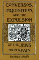 Conversos, Inquisition, and the Expulsion of the Jews from Spain