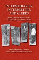 Intermediaries, Interpreters, and Clerks: African Employees in the Making of Colonial Africa
