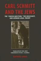 Carl Schmitt and the Jews: The "Jewish Question," the Holocaust, and German Legal Theory