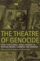 Theatre of Genocide: Four Plays about Mass Murder in Rwanda, Bosnia, Cambodia, and Armenia