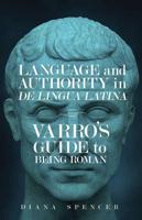 Language and Authority in <em>De Lingua Latina<em>: Varro's Guide to Being Roman