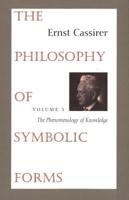 The Philosophy of Symbolic Forms. Volume 3 The Phenomenology of Knowledge