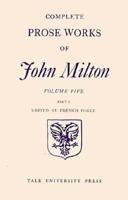 Complete Prose Works of John Milton. Vol.5. Part 1: 1648?-1671; [Edited by French Fogle]; and, Part 2: 1649-1659; [Edited by J. Max Patrick; Translations [From the Latin] by Paul W. Blackford]