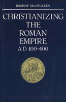 Christianizing the Roman Empire (A.D. 100-400)