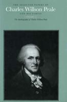 The Selected Papers of Charles Willson Peale and His Family. Vol. 5 The Autobiography of Charles Willson Peale