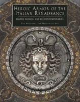 Heroic Armor of the Italian Renaissance - Filippo Negroli & His Contemporaries