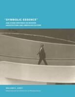 "Symbolic Essence" and Other Writings on Modern Architecture and American Culture