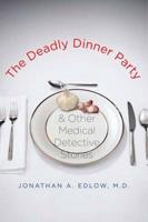 The Deadly Dinner Party & Other Medical Detective Stories