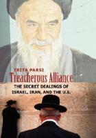 Treacherous Alliance: The Secret Dealings of Israel, Iran, and the U.S.