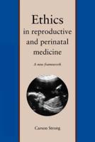 Ethics in Reproductive and Perinatal Medicine